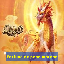 fortuna de pepe moreno